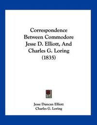 Cover image for Correspondence Between Commodore Jesse D. Elliott, and Charles G. Loring (1835)