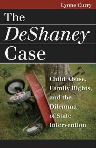 Cover image for The Deshaney Case: Child Abuse, Family Rights, and the Dilemma of State Intervention