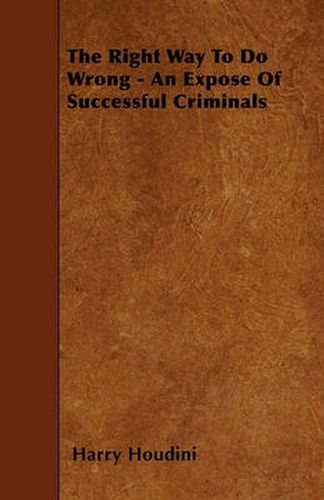 Cover image for The Right Way To Do Wrong - An Expose Of Successful Criminals