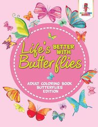 Cover image for Life's Better With Butterflies: Adult Coloring Book Butterflies Edition