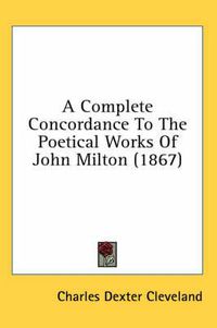 Cover image for A Complete Concordance to the Poetical Works of John Milton (1867)