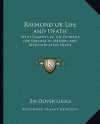 Cover image for Raymond or Life and Death: With Examples of the Evidence for Survival of Memory and Affection After Death