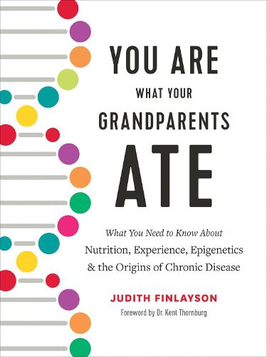 Cover image for You Are What Your Grandparents Ate: What You Need to Know about Nutrition, Experience, Epigenetics and the Origins of Chronic Disease