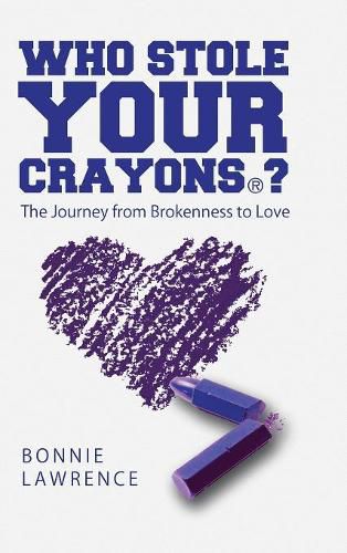 Cover image for Who Stole Your Crayons(r)?: The Journey from Brokenness to Love