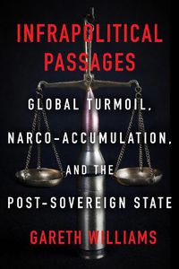 Cover image for Infrapolitical Passages: Global Turmoil, Narco-Accumulation, and the Post-Sovereign State