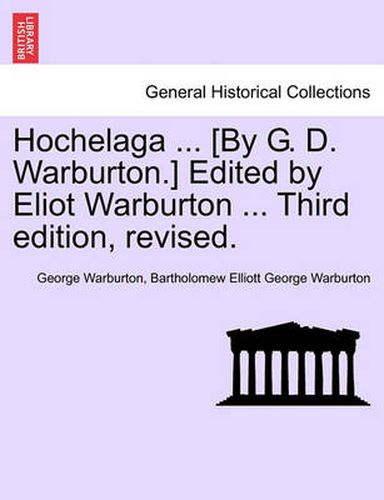 Cover image for Hochelaga ... [By G. D. Warburton.] Edited by Eliot Warburton ... Third Edition, Revised.