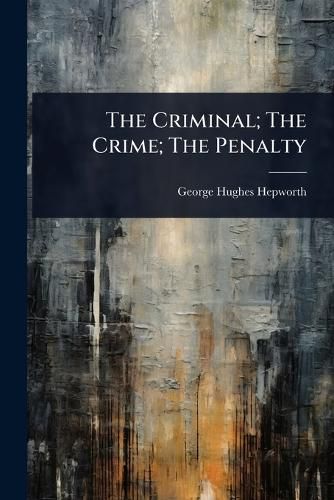 Cover image for The Criminal; The Crime; The Penalty