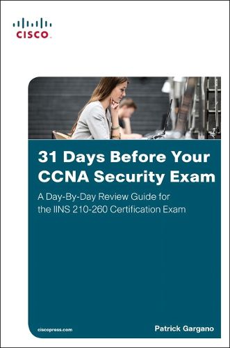 Cover image for 31 Days Before Your CCNA Security Exam: A Day-By-Day Review Guide for the IINS 210-260 Certification Exam