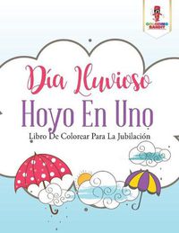 Cover image for Dia Lluvioso Hoyo En Uno: Libro De Colorear Para La Jubilacion