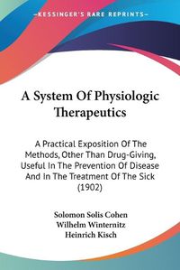 Cover image for A System of Physiologic Therapeutics: A Practical Exposition of the Methods, Other Than Drug-Giving, Useful in the Prevention of Disease and in the Treatment of the Sick (1902)