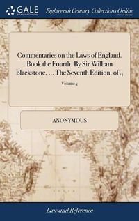 Cover image for Commentaries on the Laws of England. Book the Fourth. By Sir William Blackstone, ... The Seventh Edition. of 4; Volume 4