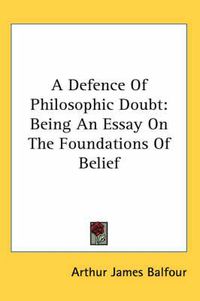 Cover image for A Defence of Philosophic Doubt: Being an Essay on the Foundations of Belief