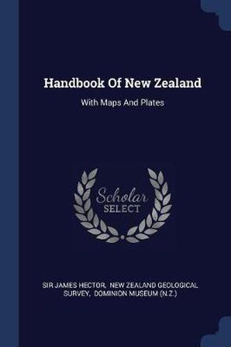 Handbook of New Zealand: With Maps and Plates