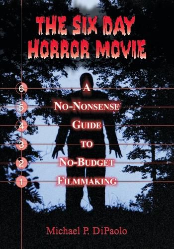 Cover image for The Six Day Horror Movie: A No-Nonsense Guide to No-Budget Filmmaking