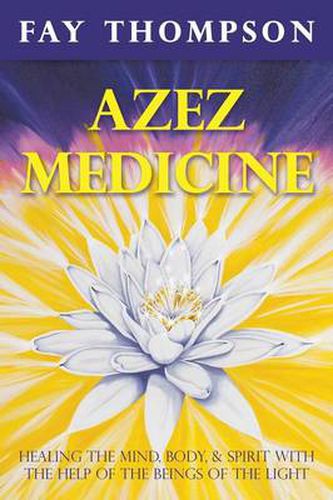 Cover image for Azez Medicine: Healing the Mind, Body, and Spirit with the Help of the Beings of the Light