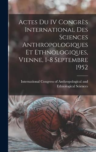 Cover image for Actes Du IV Congre&#768;s International Des Sciences Anthropologiques Et Ethnologiques, Vienne, 1-8 Septembre 1952