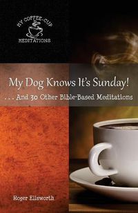 Cover image for My Dog Knows It's Sunday: . . .And 30 Other Bible-Based Meditations