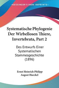 Cover image for Systematische Phylogenie Der Wirbellosen Thiere, Invertebrata, Part 2: Des Entwurfs Einer Systematischen Stammesgeschichte (1896)