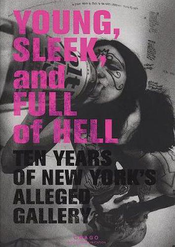 Cover image for Young, Sleek And Full Of Hell: Ten Years of New York's Alleged Gallery