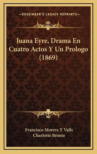 Cover image for Juana Eyre, Drama En Cuatro Actos y Un Prologo (1869)