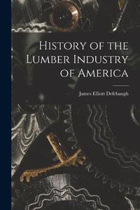 Cover image for History of the Lumber Industry of America