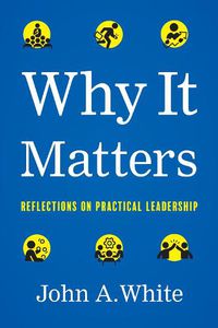 Cover image for Why It Matters: Reflections on Practical Leadership