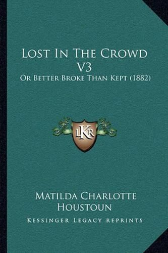 Cover image for Lost in the Crowd V3: Or Better Broke Than Kept (1882)