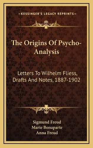 The Origins of Psycho-Analysis: Letters to Wilhelm Fliess, Drafts and Notes, 1887-1902