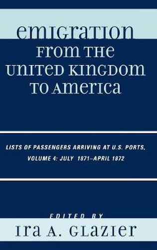 Cover image for Emigration from the United Kingdom to America: Lists of Passengers Arriving at U.S. Ports, July 1871 - April 1872