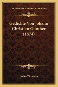 Cover image for Gedichte Von Johann Christian Gunther (1874)