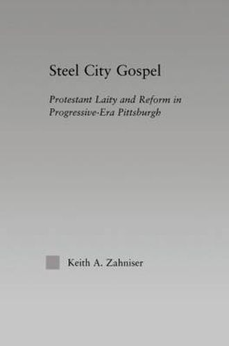 Cover image for Steel City Gospel: Protestant Laity and Reform in Progressive-Era Pittsburgh