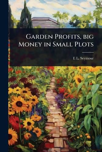 Cover image for Garden Profits, big Money in Small Plots