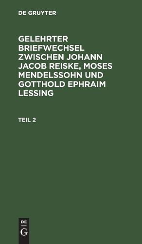 Cover image for Gelehrter Briefwechsel zwischen Johann Jacob Reiske, Moses Mendelssohn und Gotthold Ephraim Lessing