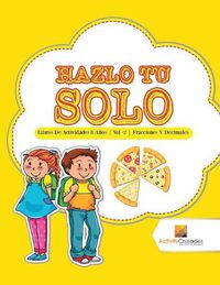 Cover image for Hazlo Tu Solo: Libros De Actividades 8 Anos Vol -2 Fracciones Y Decimales