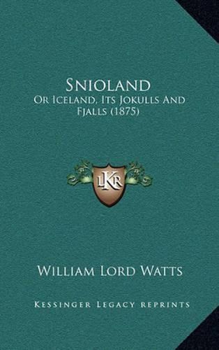 Snioland: Or Iceland, Its Jokulls and Fjalls (1875)