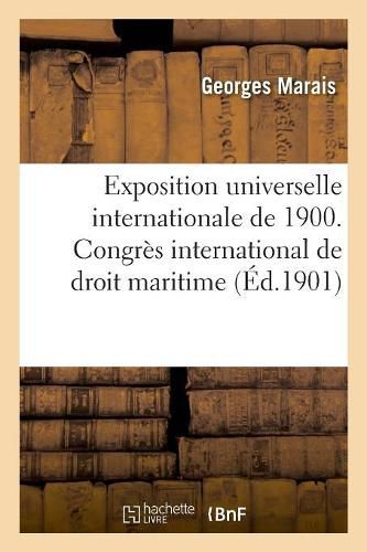 Exposition Universelle Internationale de 1900. Direction Generale de l'Exploitation: Compte Rendu Sommaire, Congres International de Droit Maritime, Paris, 1-3 Octobre 1900