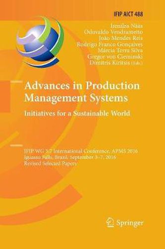 Cover image for Advances in Production Management Systems. Initiatives for a Sustainable World: IFIP WG 5.7 International Conference, APMS 2016, Iguassu Falls, Brazil, September 3-7, 2016, Revised Selected Papers