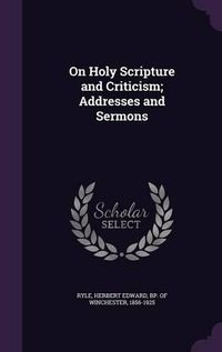 Cover image for On Holy Scripture and Criticism; Addresses and Sermons