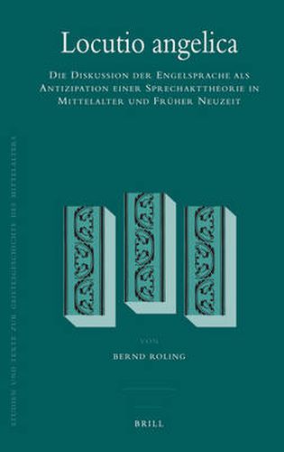 Cover image for Locutio angelica: Die Diskussion der Engelsprache als Antizipation einer Sprechakttheorie in Mittelalter und Fruher Neuzeit