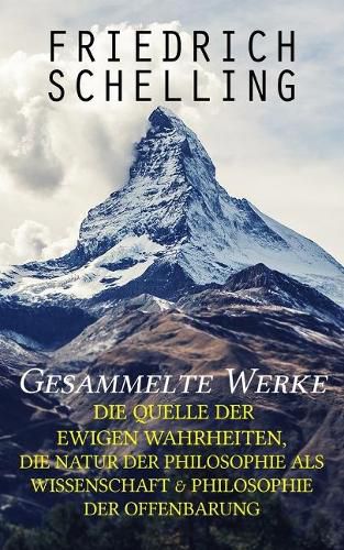 Cover image for Gesammelte Werke: Die Quelle der ewigen Wahrheiten, Die Natur der Philosophie als Wissenschaft & Philosophie der Offenbarung