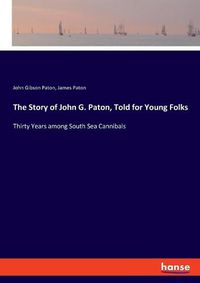 Cover image for The Story of John G. Paton, Told for Young Folks: Thirty Years among South Sea Cannibals