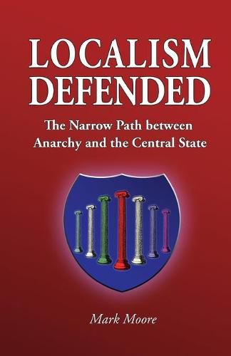 Localism Defended: The Narrow Path between Anarchy and the Central State