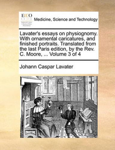 Cover image for Lavater's Essays on Physiognomy. with Ornamental Caricatures, and Finished Portraits. Translated from the Last Paris Edition, by the REV. C. Moore, ... Volume 3 of 4