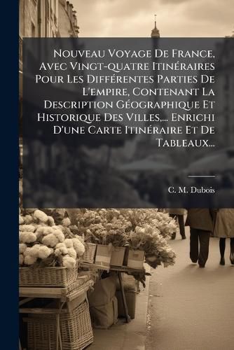 Cover image for Nouveau Voyage de France, Avec Vingt-Quatre Itin Raires Pour Les Diff Rentes Parties de L'Empire, Contenant La Description G Ographique Et Historique Des Villes, ... Enrichi D'Une Carte Itin Raire Et de Tableaux...