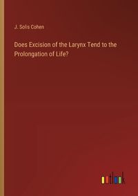 Cover image for Does Excision of the Larynx Tend to the Prolongation of Life?