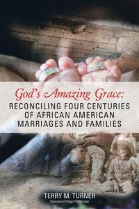 Cover image for God's Amazing Grace: Reconciling Four Centuries of African American Marriages and Families