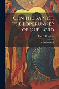 Cover image for John the Baptist, the Forerunner of Our Lord