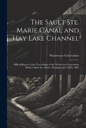 Cover image for The Sault Ste. Marie Canal and Hay Lake Channel