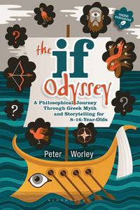 Cover image for The If Odyssey: A Philosophical Journey Through Greek Myth and Storytelling for 8 - 16-Year-Olds