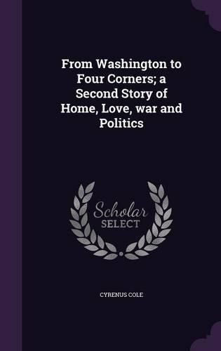 Cover image for From Washington to Four Corners; A Second Story of Home, Love, War and Politics